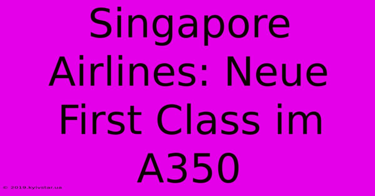 Singapore Airlines: Neue First Class Im A350