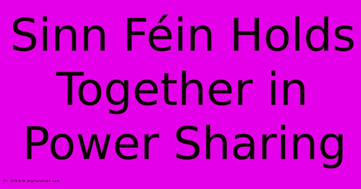 Sinn Féin Holds Together In Power Sharing