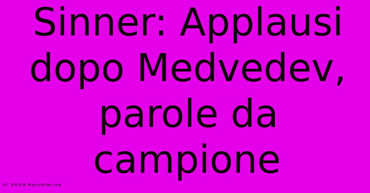 Sinner: Applausi Dopo Medvedev, Parole Da Campione