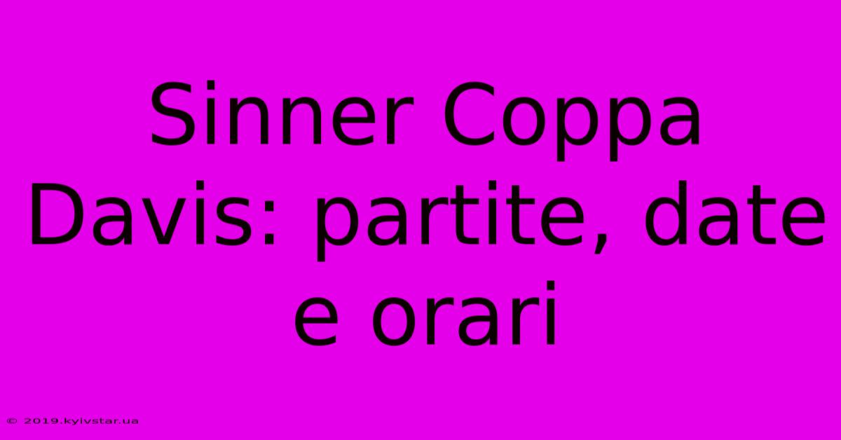 Sinner Coppa Davis: Partite, Date E Orari