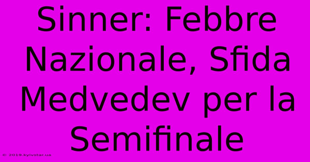 Sinner: Febbre Nazionale, Sfida Medvedev Per La Semifinale