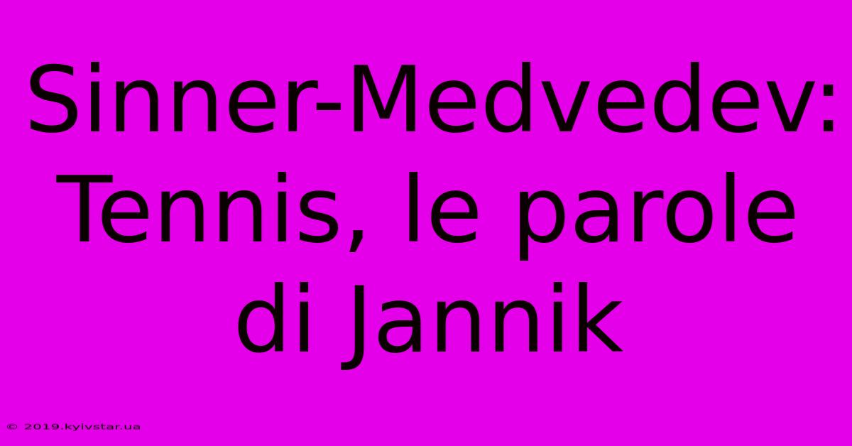 Sinner-Medvedev: Tennis, Le Parole Di Jannik