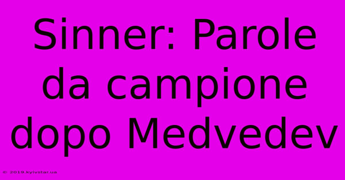 Sinner: Parole Da Campione Dopo Medvedev 