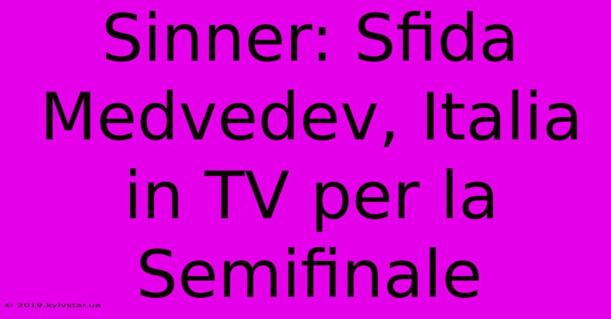 Sinner: Sfida Medvedev, Italia In TV Per La Semifinale