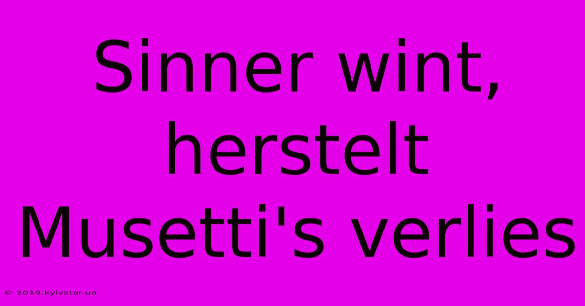 Sinner Wint, Herstelt Musetti's Verlies