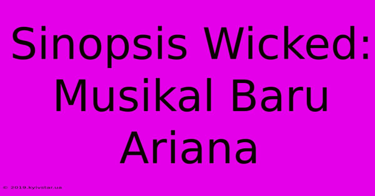 Sinopsis Wicked: Musikal Baru Ariana