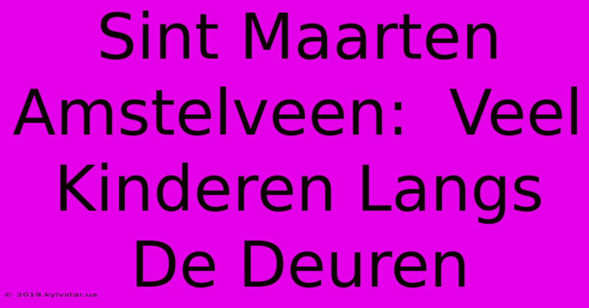 Sint Maarten Amstelveen:  Veel Kinderen Langs De Deuren 