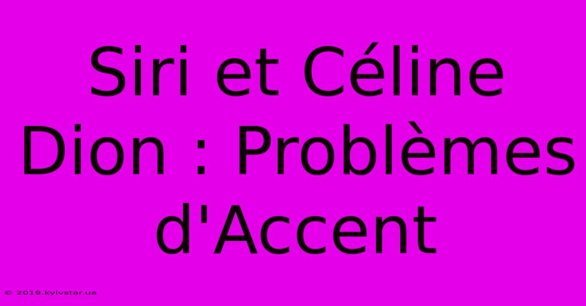 Siri Et Céline Dion : Problèmes D'Accent