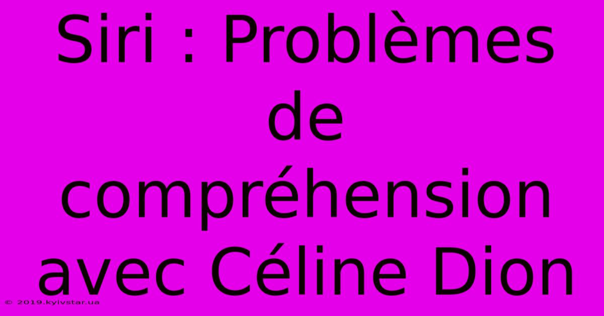 Siri : Problèmes De Compréhension Avec Céline Dion