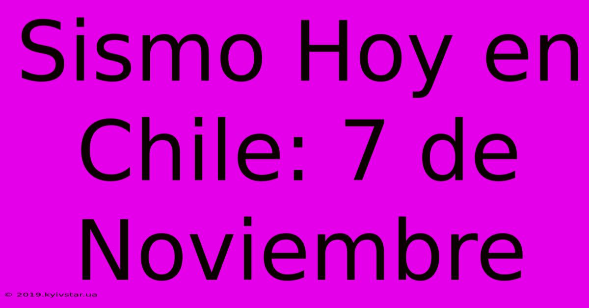 Sismo Hoy En Chile: 7 De Noviembre