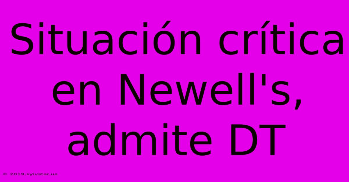 Situación Crítica En Newell's, Admite DT