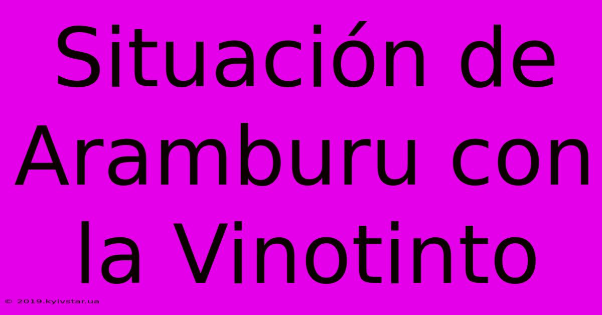 Situación De Aramburu Con La Vinotinto