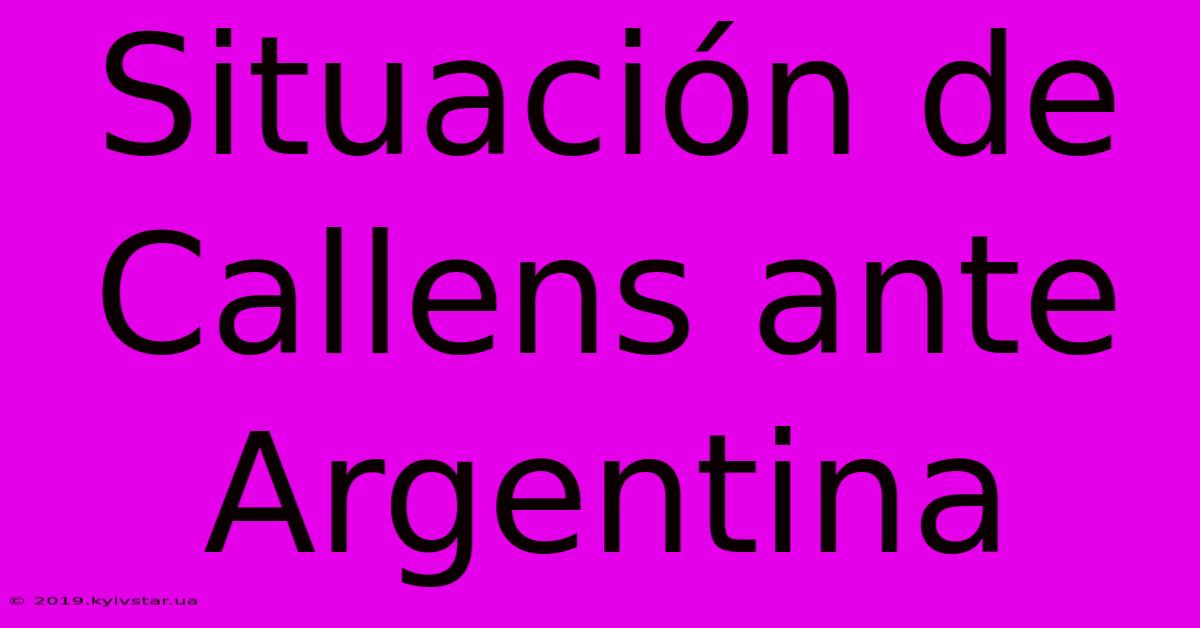 Situación De Callens Ante Argentina