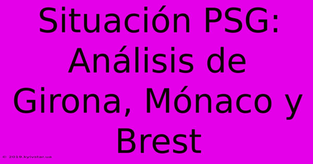 Situación PSG:  Análisis De Girona, Mónaco Y Brest