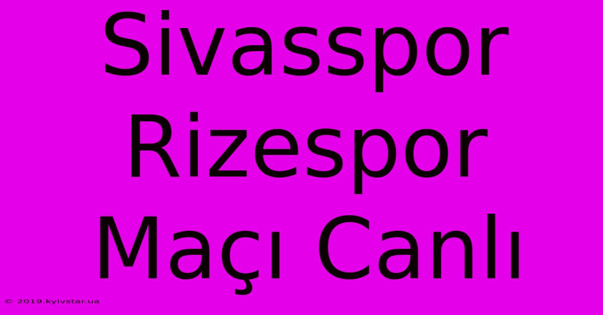 Sivasspor Rizespor Maçı Canlı