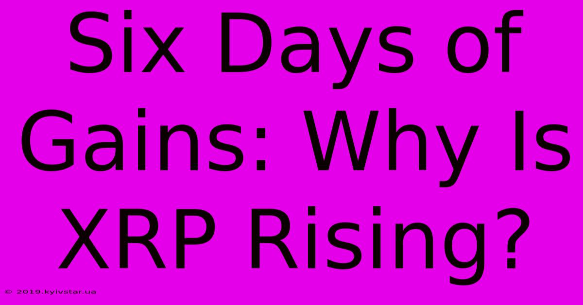 Six Days Of Gains: Why Is XRP Rising?