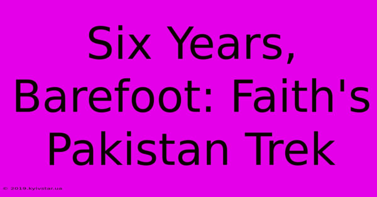 Six Years, Barefoot: Faith's Pakistan Trek