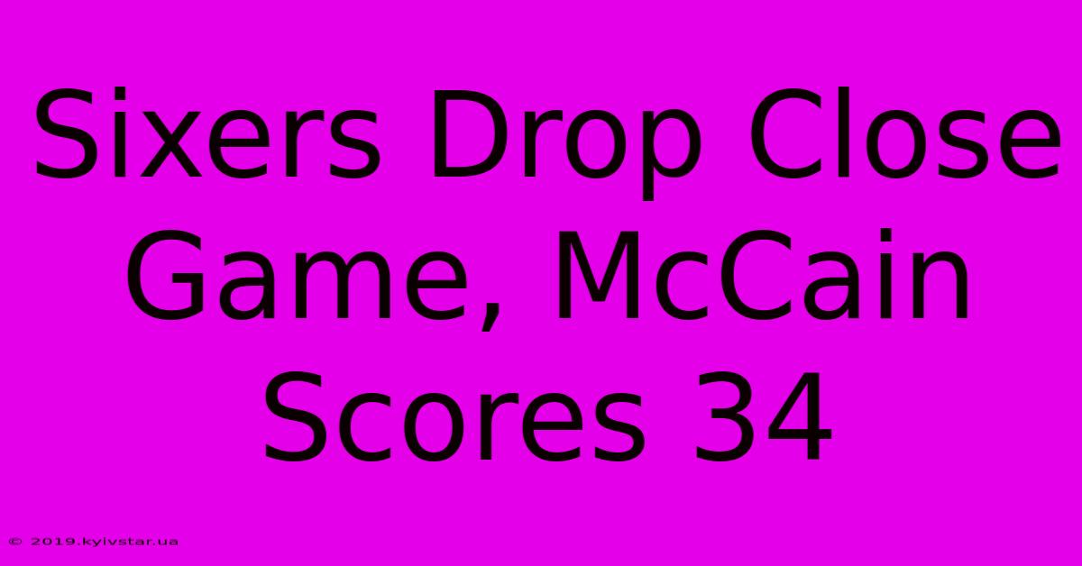 Sixers Drop Close Game, McCain Scores 34