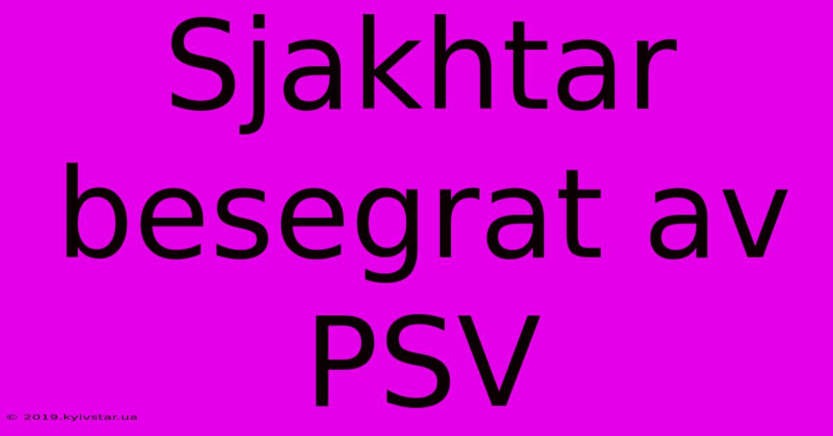 Sjakhtar Besegrat Av PSV