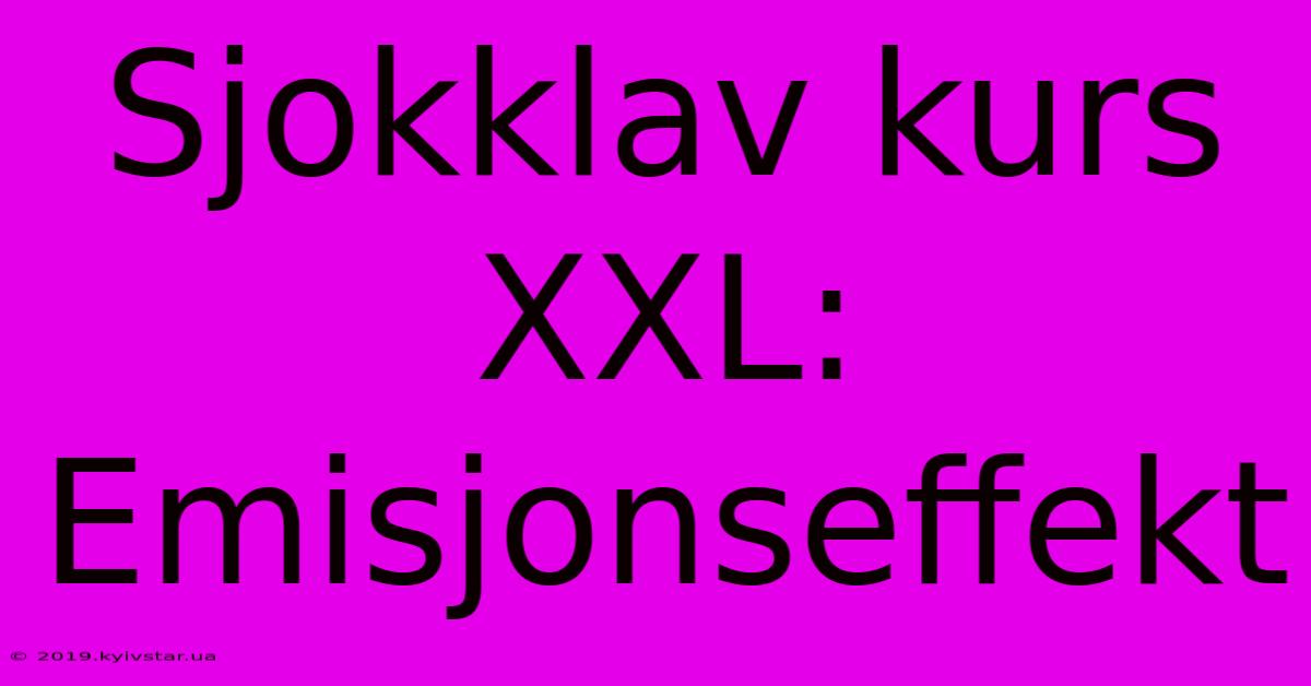 Sjokklav Kurs XXL: Emisjonseffekt