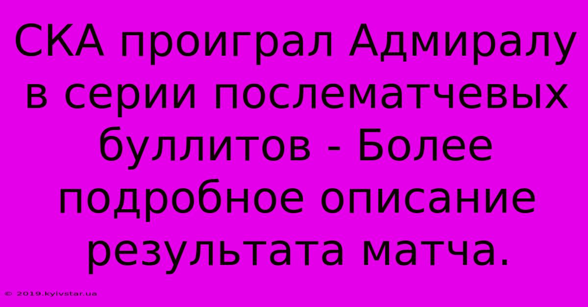 СКА Проиграл Адмиралу В Серии Послематчевых Буллитов - Более Подробное Описание Результата Матча.