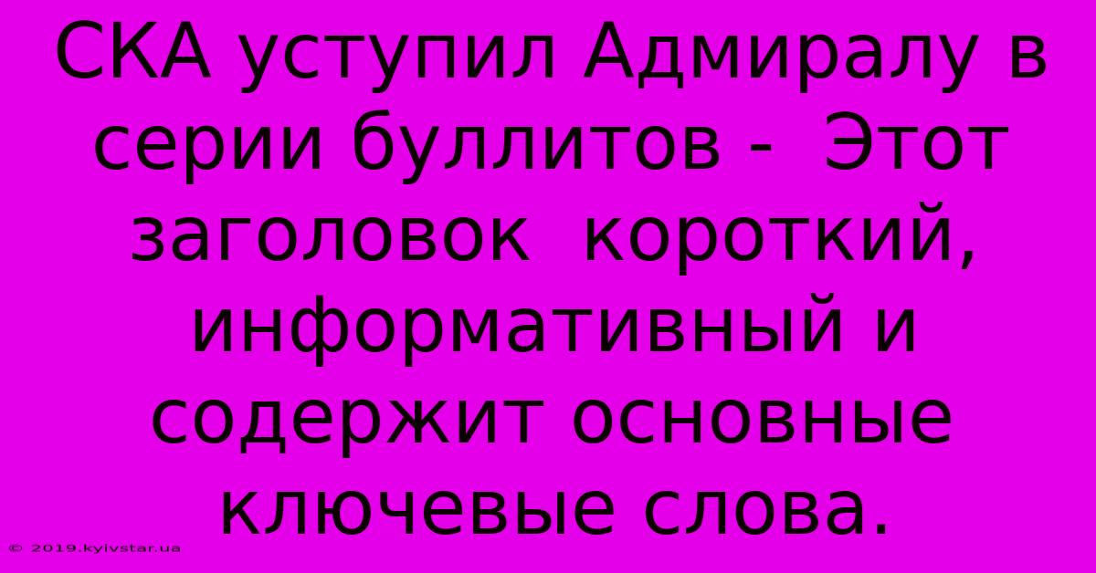 СКА Уступил Адмиралу В Серии Буллитов -  Этот Заголовок  Короткий, Информативный И Содержит Основные Ключевые Слова.