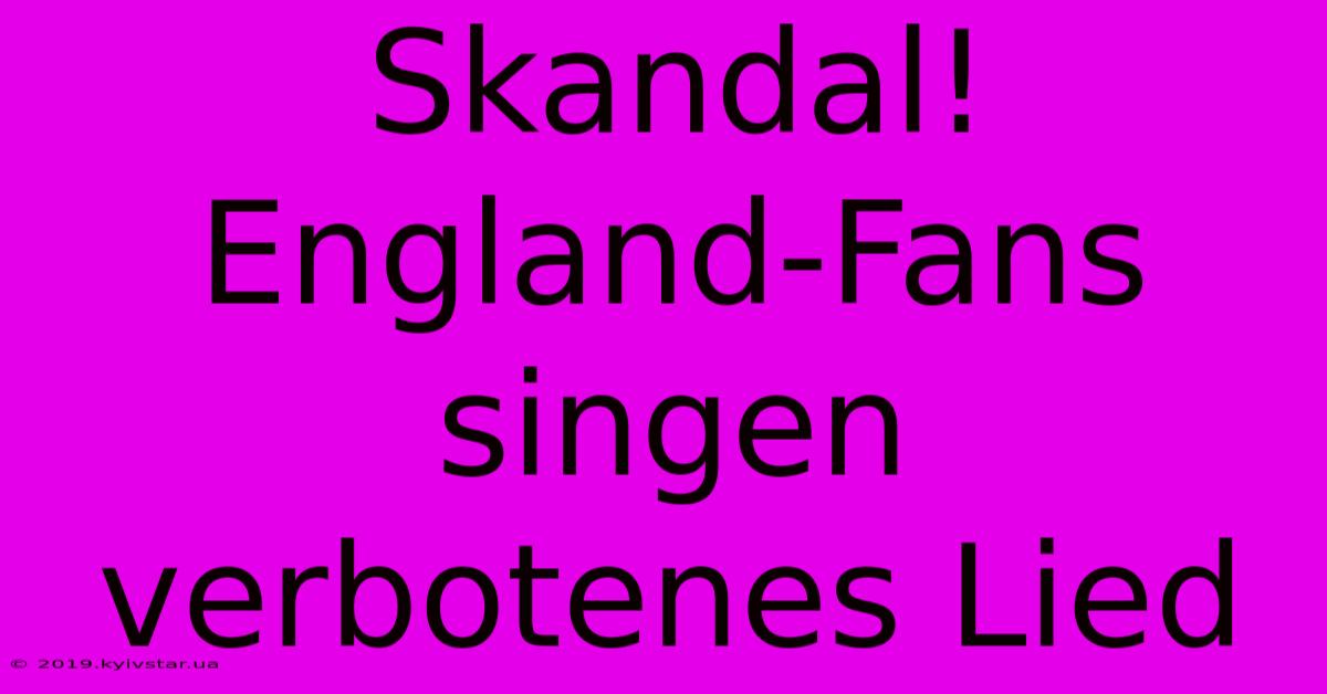 Skandal! England-Fans Singen Verbotenes Lied