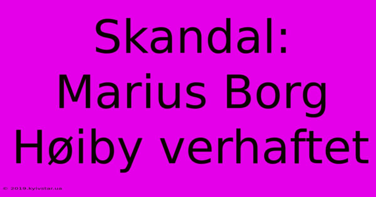 Skandal: Marius Borg Høiby Verhaftet