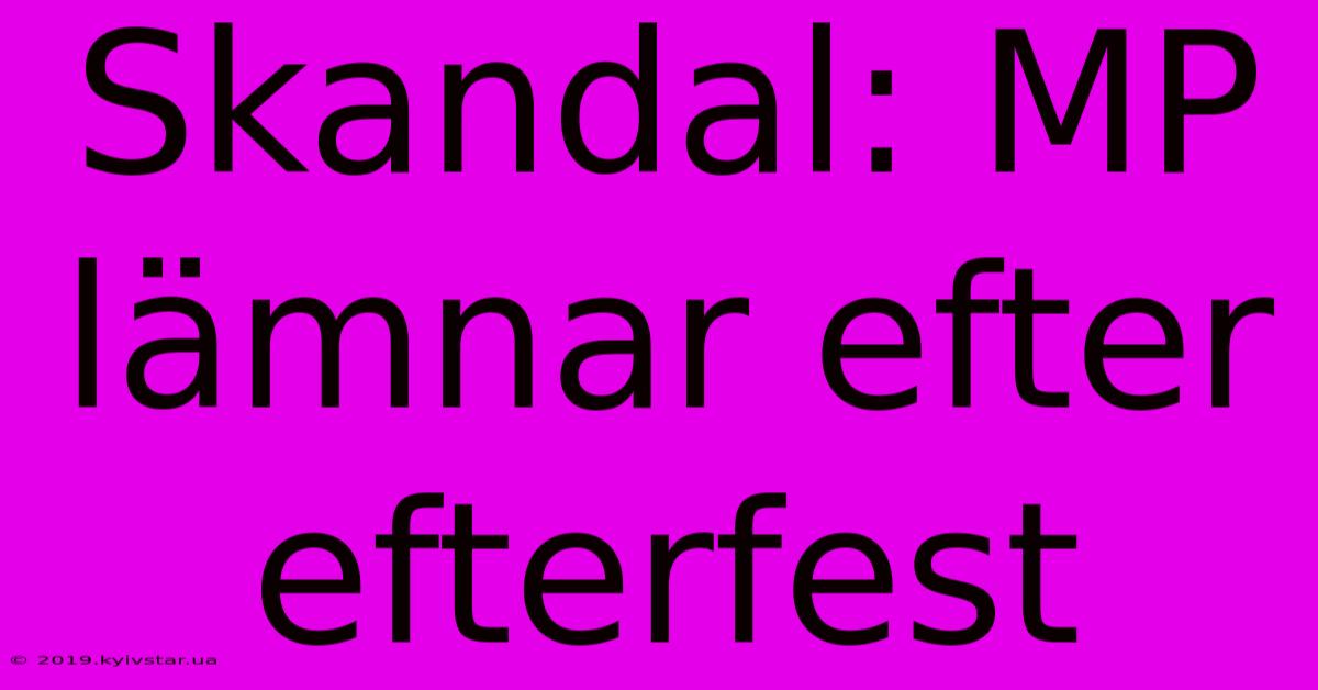 Skandal: MP Lämnar Efter Efterfest