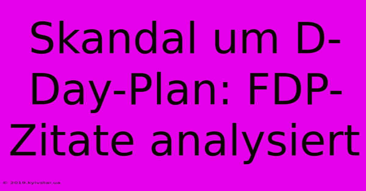 Skandal Um D-Day-Plan: FDP-Zitate Analysiert