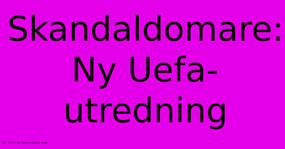 Skandaldomare: Ny Uefa-utredning