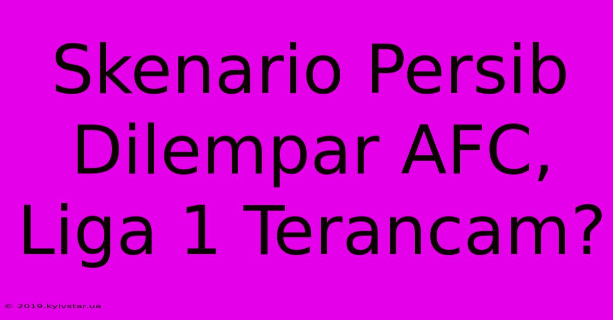 Skenario Persib Dilempar AFC, Liga 1 Terancam?