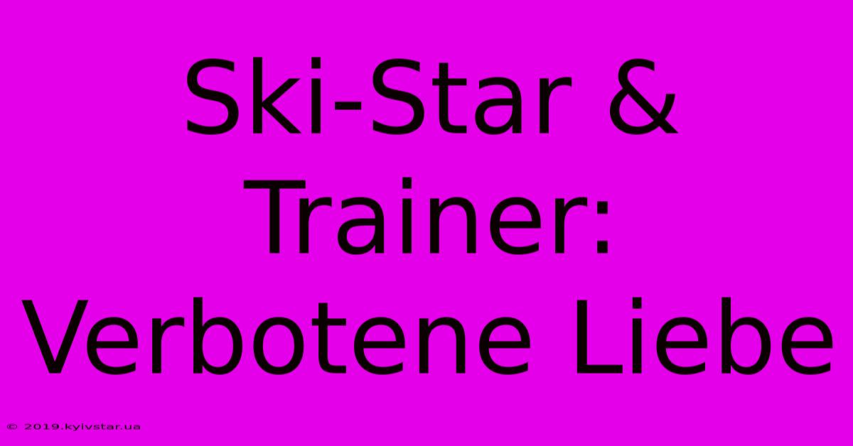 Ski-Star & Trainer: Verbotene Liebe