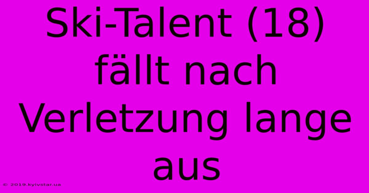 Ski-Talent (18) Fällt Nach Verletzung Lange Aus