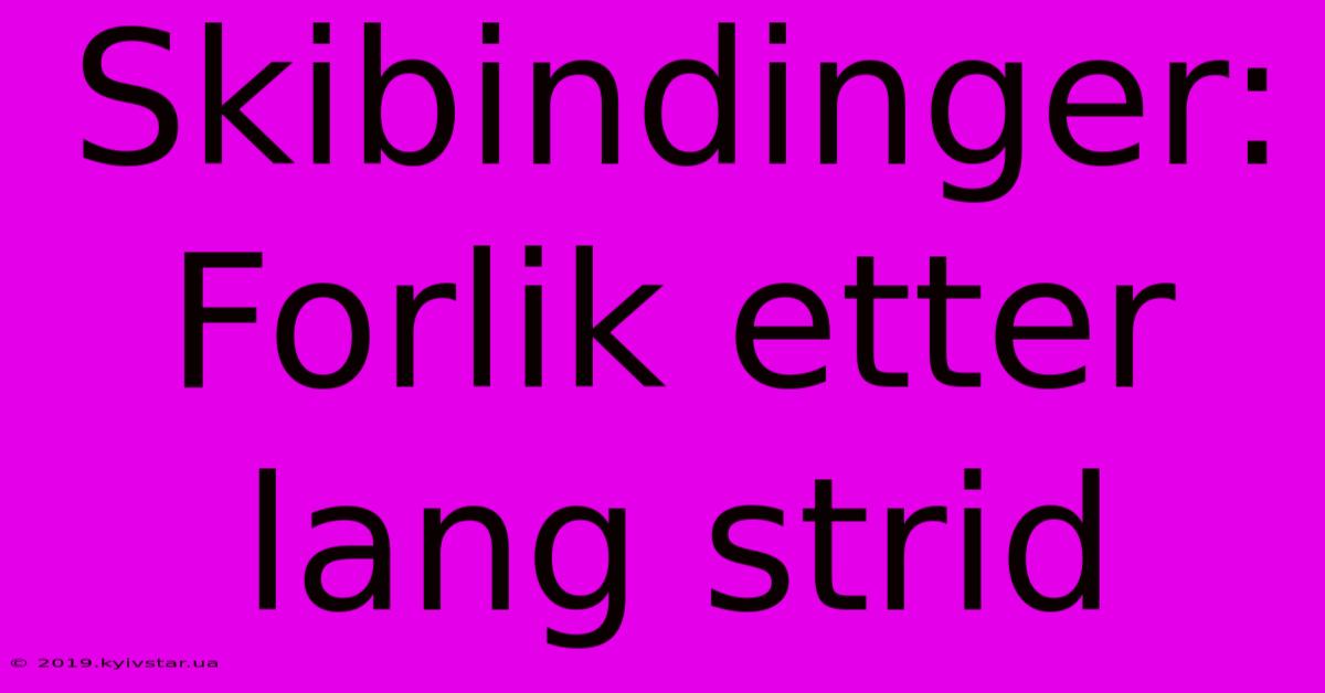 Skibindinger: Forlik Etter Lang Strid