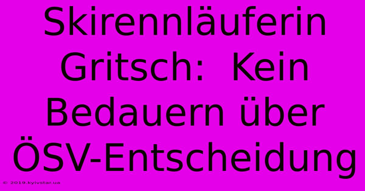 Skirennläuferin Gritsch:  Kein Bedauern Über ÖSV-Entscheidung