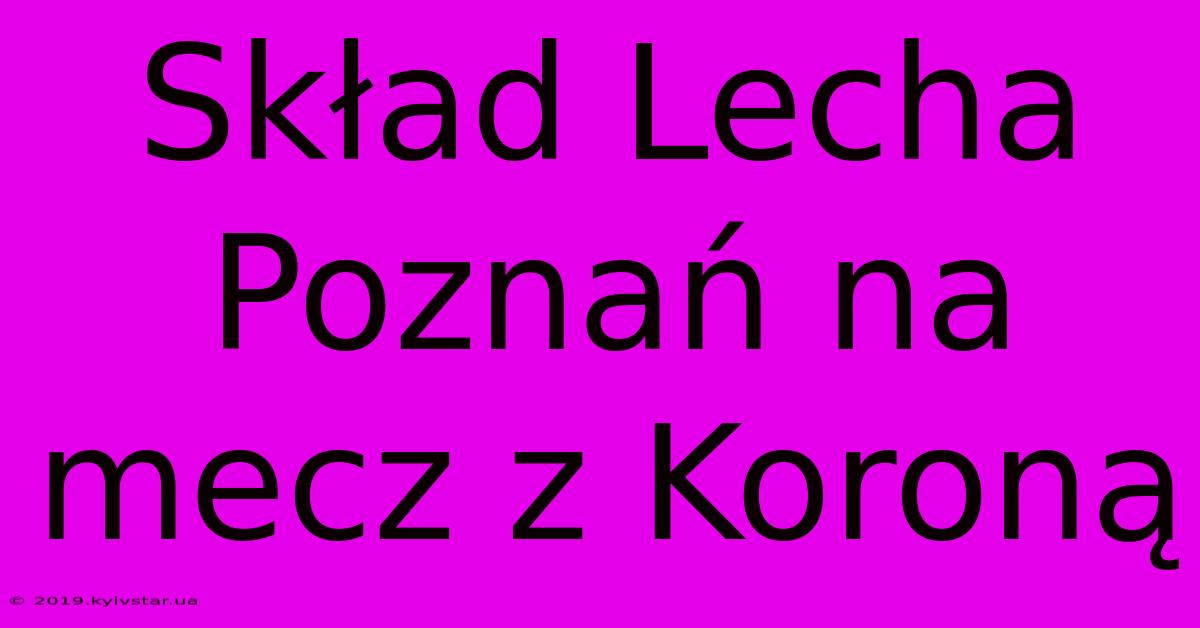 Skład Lecha Poznań Na Mecz Z Koroną