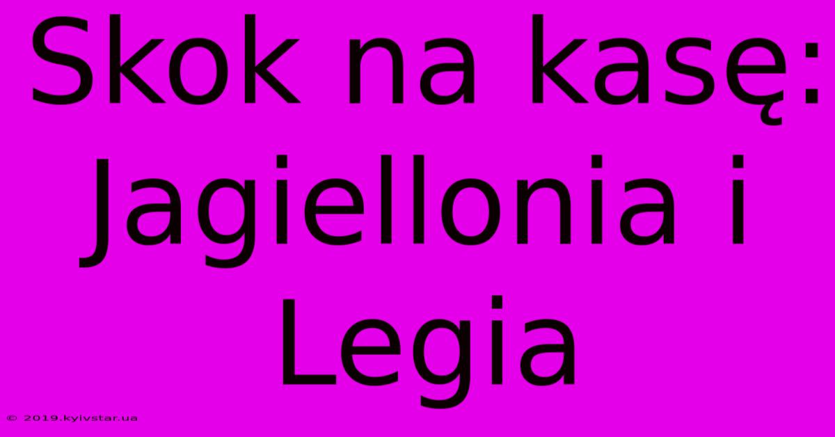 Skok Na Kasę: Jagiellonia I Legia