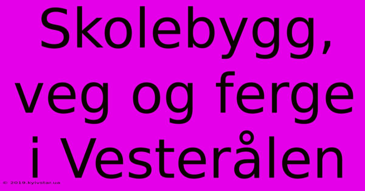 Skolebygg, Veg Og Ferge I Vesterålen