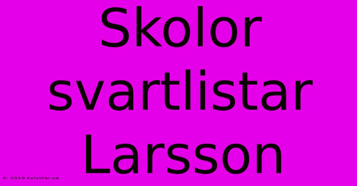 Skolor Svartlistar Larsson