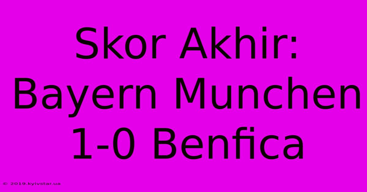 Skor Akhir: Bayern Munchen 1-0 Benfica