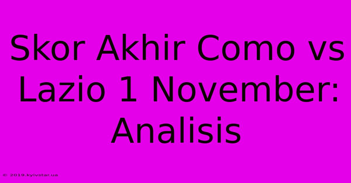 Skor Akhir Como Vs Lazio 1 November: Analisis