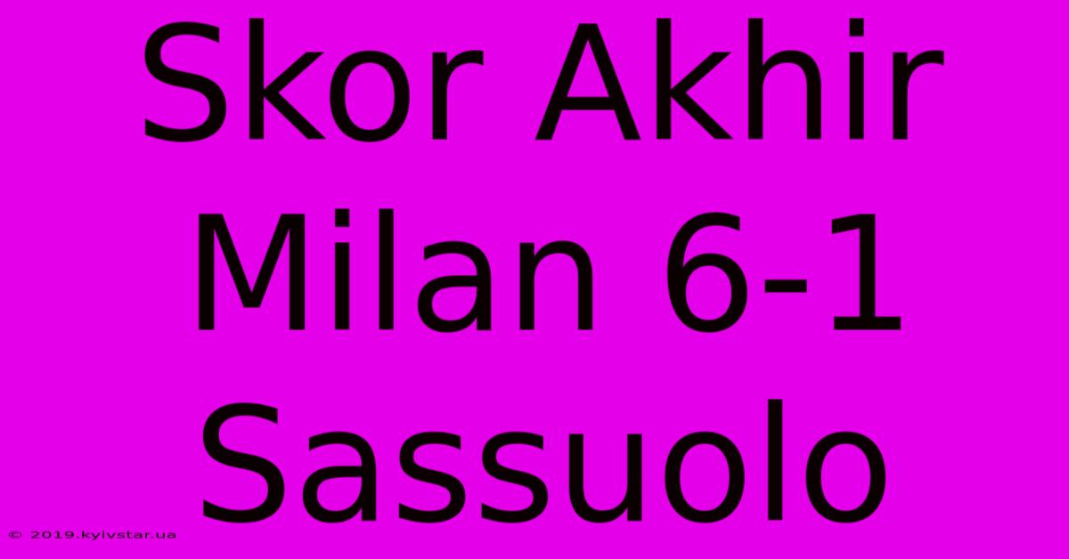 Skor Akhir Milan 6-1 Sassuolo