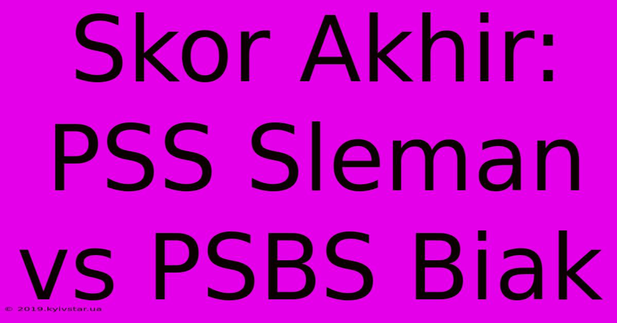 Skor Akhir: PSS Sleman Vs PSBS Biak