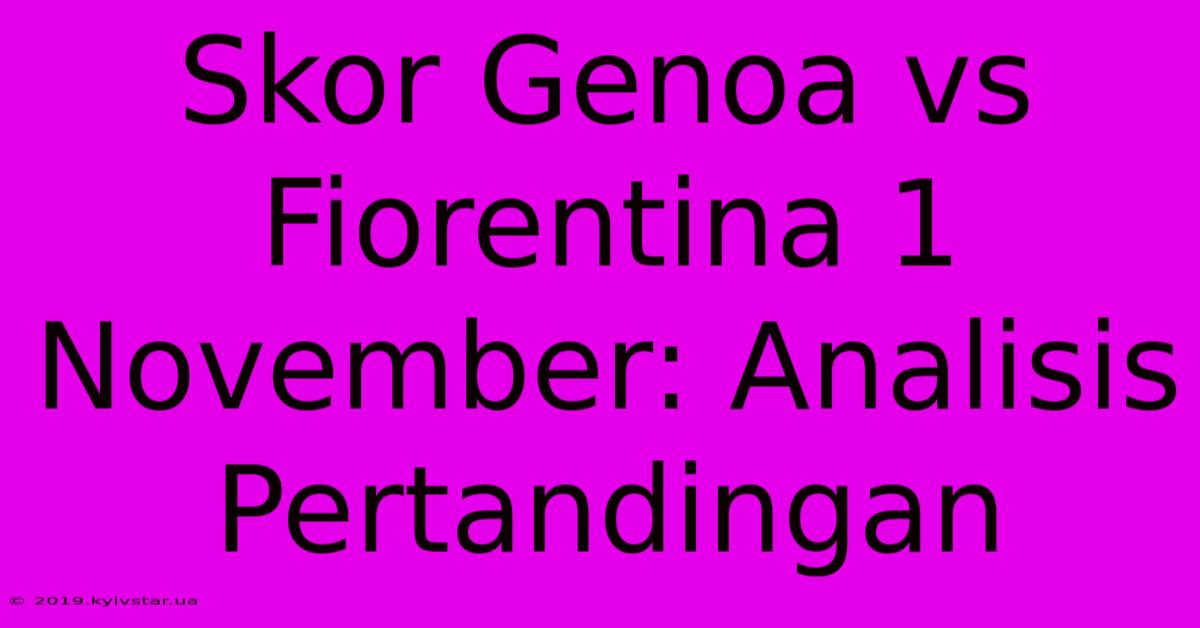 Skor Genoa Vs Fiorentina 1 November: Analisis Pertandingan