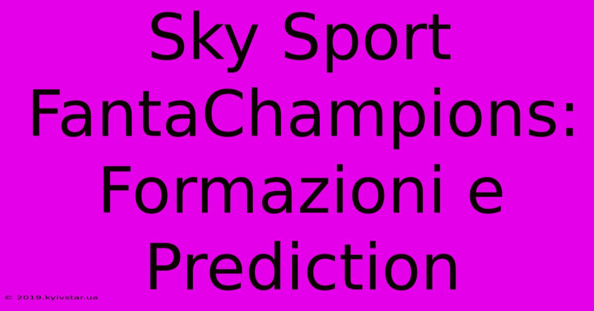 Sky Sport FantaChampions: Formazioni E Prediction