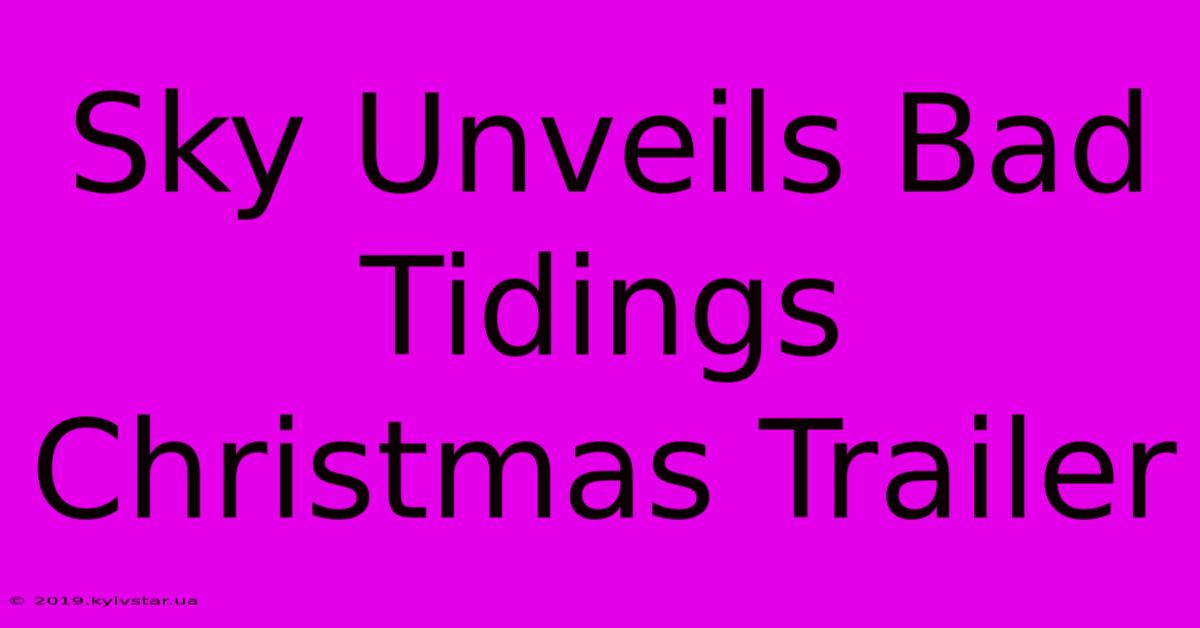 Sky Unveils Bad Tidings Christmas Trailer