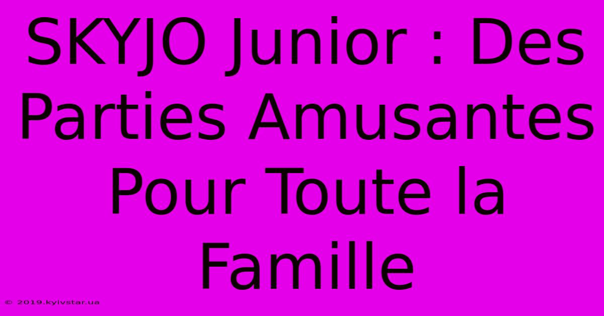 SKYJO Junior : Des Parties Amusantes Pour Toute La Famille