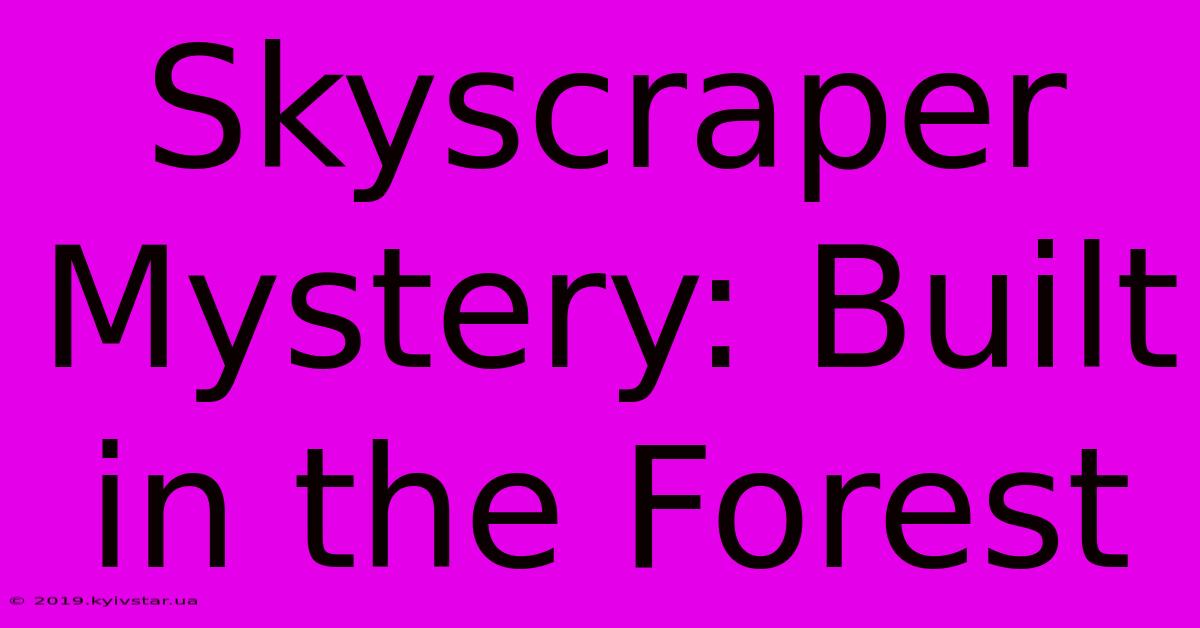 Skyscraper Mystery: Built In The Forest 