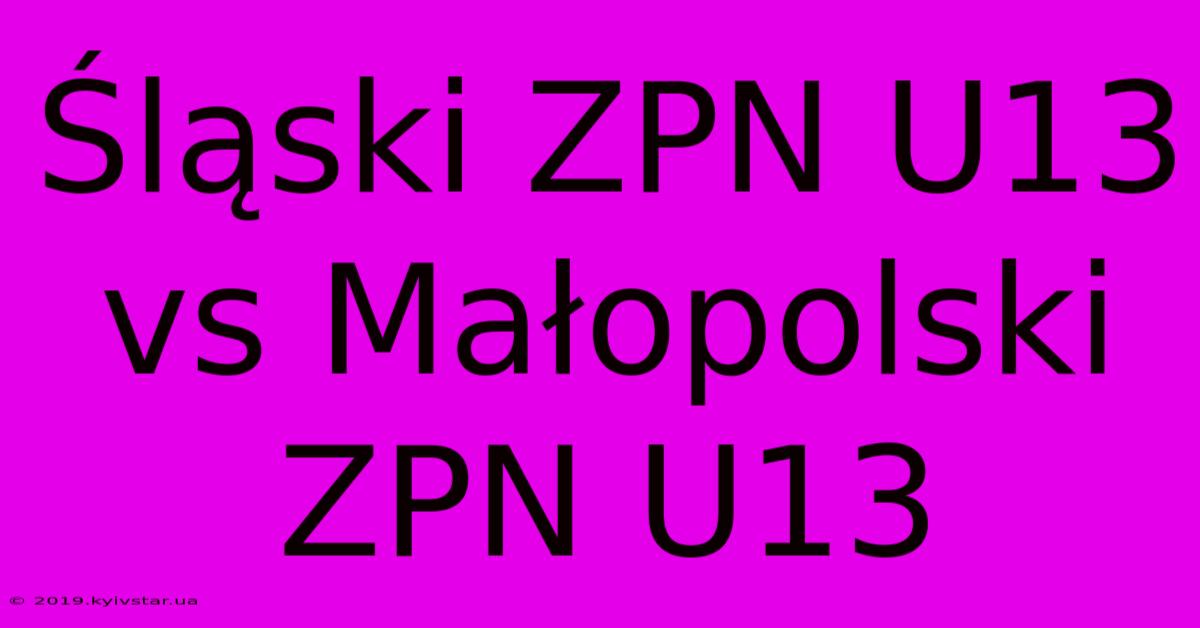 Śląski ZPN U13 Vs Małopolski ZPN U13